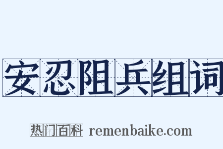 安忍阻兵组词是什么意思的图片